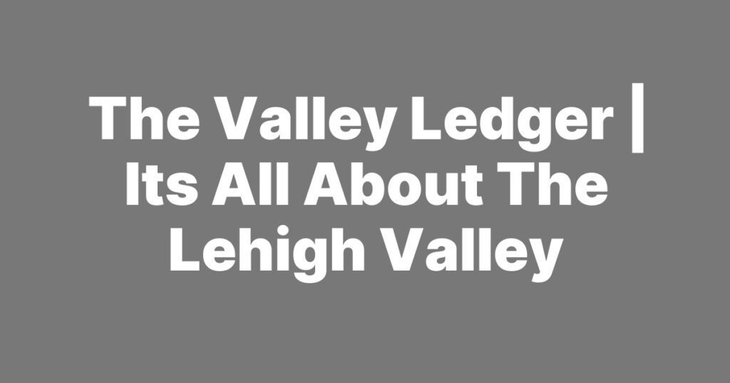 Exploring the Heart of the Lehigh Valley
